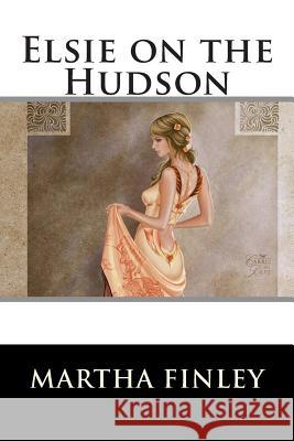 Elsie on the Hudson Martha Finley 9781515290933 Createspace - książka