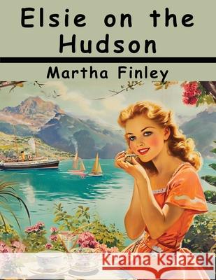 Elsie on the Hudson Martha Finley 9781836576136 Magic Publisher - książka