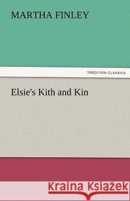 Elsie's Kith and Kin Martha Finley   9783842476004 tredition GmbH - książka