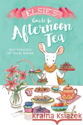 Elsie's Guide to Afternoon Tea Julie Maggi 9781979807289 Createspace Independent Publishing Platform - książka
