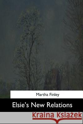Elsie's New Relations Martha Finley 9781544613949 Createspace Independent Publishing Platform - książka