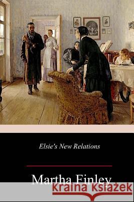 Elsie's New Relations Martha Finley 9781982095734 Createspace Independent Publishing Platform - książka