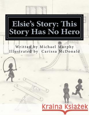 Elsie's Story: This Story Has No Hero Carissa McDonald Michael Murphy 9780692178010 Michael Murphy - książka