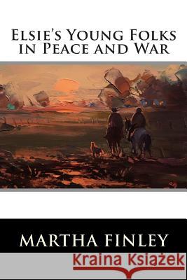 Elsie's Young Folks in Peace and War Martha Finley 9781515314912 Createspace - książka