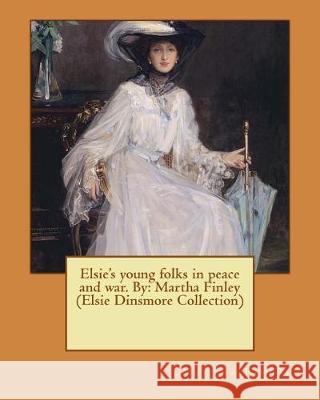 Elsie's young folks in peace and war. By: Martha Finley (Elsie Dinsmore Collection) Finley, Martha 9781537618784 Createspace Independent Publishing Platform - książka