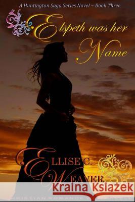 Elspeth Was Her Name: Book Three Ellise C. Weaver 9781981779871 Createspace Independent Publishing Platform - książka