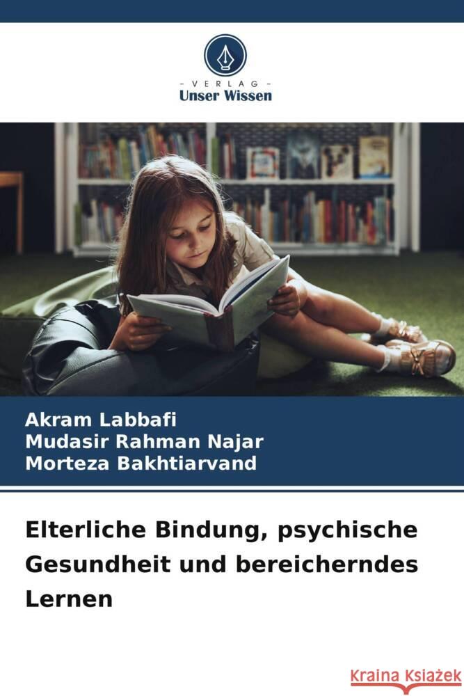 Elterliche Bindung, psychische Gesundheit und bereicherndes Lernen Akram Labbafi Mudasir Rahma Morteza Bakhtiarvand 9786207344406 Verlag Unser Wissen - książka