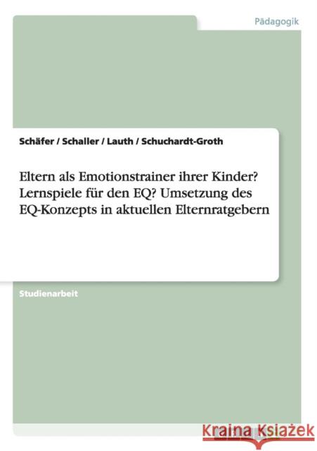 Eltern als Emotionstrainer ihrer Kinder? Lernspiele für den EQ? Umsetzung des EQ-Konzepts in aktuellen Elternratgebern Schäfer 9783640537181 Grin Verlag - książka
