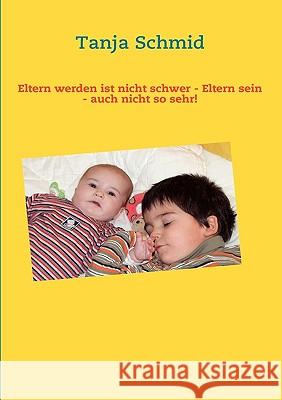 Eltern werden ist nicht schwer - Eltern sein - auch nicht so sehr! Tanja Schmid 9783837059984 Books on Demand - książka