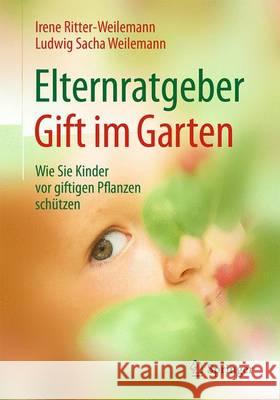 Elternratgeber Gift Im Garten: Wie Sie Kinder VOR Giftigen Pflanzen Schützen Ritter-Weilemann, Irene 9783662503362 Springer - książka