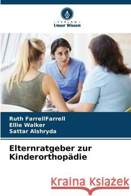 Elternratgeber zur Kinderorthopädie FarrellFarrell, Ruth, Walker, Ellie, Alshryda, Sattar 9786208468446 Verlag Unser Wissen - książka