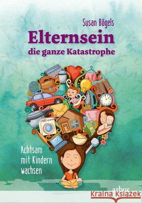 Elternsein - die ganze Katastrophe : Achtsam mit Kindern wachsen Bögels, Susan 9783867812122 Arbor-Verlag - książka