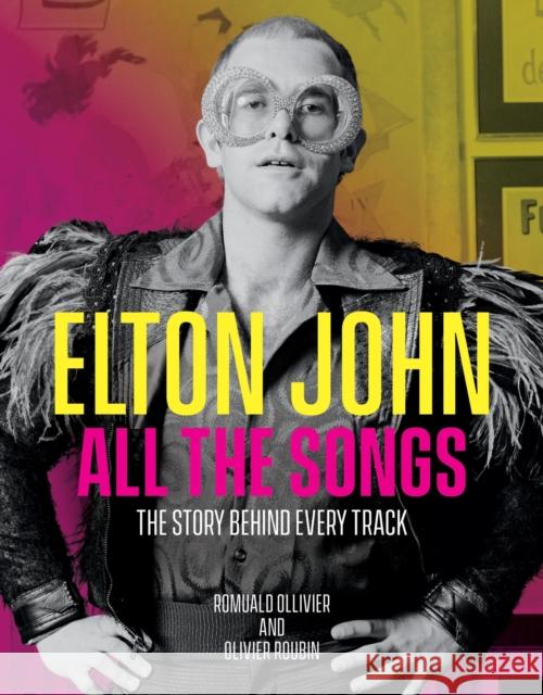 Elton John All the Songs: The Story Behind Every Track Romuald Ollivier Olivier Roubin 9780762479481 Running Press,U.S. - książka