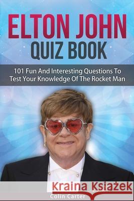 Elton John Quiz Book: 101 Questions To Test Your Knowledge Of Elton John Colin Carter 9781686137488 Independently Published - książka