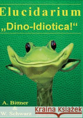 Elucidarium: Dino-Idiotica: Das schrägste Dinosaurierbuch aller Urzeiten! Bittner, Andreas 9783752815924 Books on Demand - książka