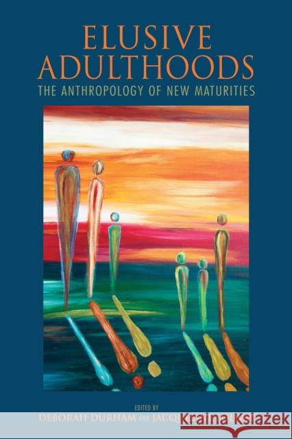 Elusive Adulthoods: The Anthropology of New Maturities Deborah Durham Jacqueline Solway 9780253029737 Indiana University Press - książka