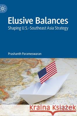 Elusive Balances: Shaping U.S.-Southeast Asia Strategy Parameswaran, Prashanth 9789811666117 Springer Verlag, Singapore - książka