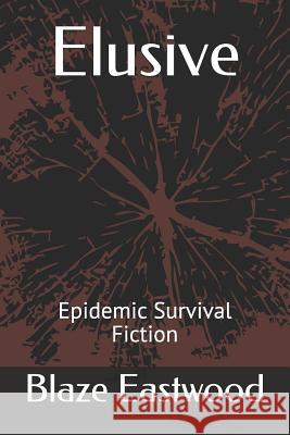 Elusive: Epidemic Survival Fiction Blaze Eastwood 9781081213251 Independently Published - książka