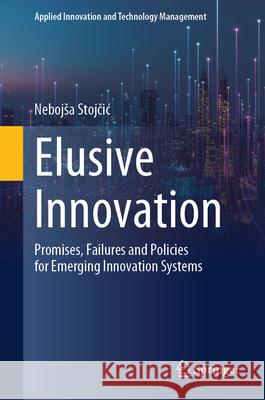 Elusive Innovation: Promises, Failures and Policies for Emerging Innovation Systems Nebojsa Stojčic 9783032148995 Springer - książka