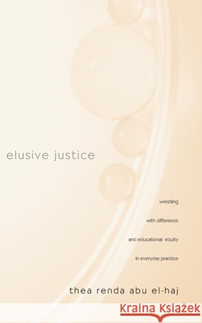 Elusive Justice: Wrestling with Difference and Educational Equity in Everyday Practice Abu El-Haj, Thea Renda 9780415953658 Routledge - książka