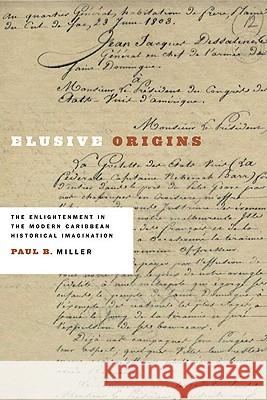 Elusive Origins: The Enlightenment in the Modern Caribbean Historical Imagination Miller, Paul B. 9780813929804 University of Virginia Press - książka