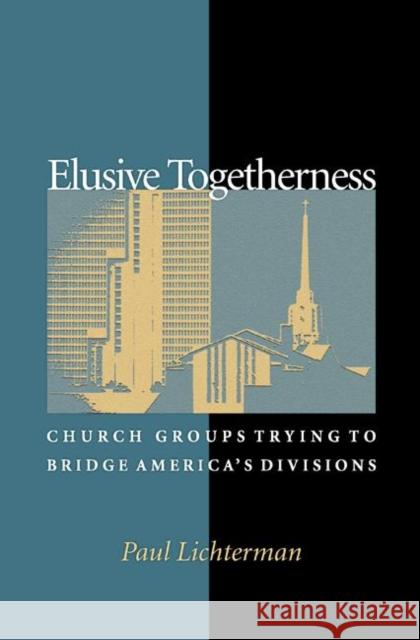 Elusive Togetherness: Church Groups Trying to Bridge America's Divisions Lichterman, Paul 9780691096513 Princeton University Press - książka