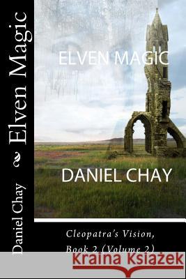 Elven Magic: Cleopatra's Vision, Book 2 (Volume 2) MR Daniel John Chay 9781491233313 Createspace - książka