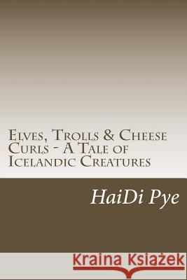 Elves, Trolls & Cheese Curls - A Tale of Icelandic Creatures Haidi Pye Allison Graham Zukhra Graham 9781519174024 Createspace - książka