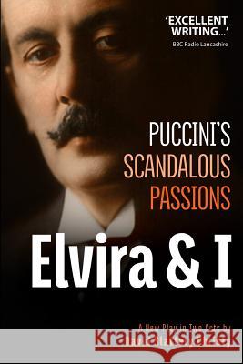 Elvira & I: Puccini's Scandalous Passions: A New Play in Two Acts David Slattery-Christy 9781508549536 Createspace - książka