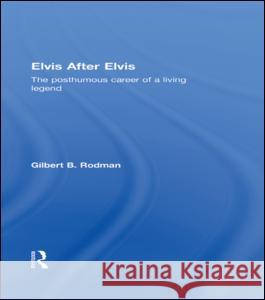 Elvis After Elvis: The Posthumous Career of a Living Legend Gilbert B. Rodman 9780415110037 Routledge - książka