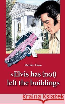 Elvis has (not) left the building Mathias Dorn 9783757826673 Books on Demand - książka