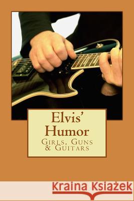 Elvis' Humor: Girls, Guns & Guitars Steven Bo Keeley 9781501072253 Createspace Independent Publishing Platform - książka