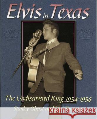 Elvis in Texas: The Undiscovered King 1954-1958 Oberst, Stanley 9781556228872 Republic of Texas Press - książka