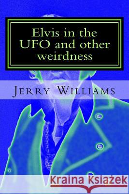 Elvis in the UFO and other weirdness Williams, Jerry R. 9781493576906 Createspace - książka