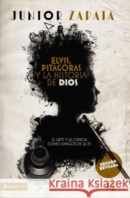 Elvis, Pitágoras Y La Historia de Dios: El Arte Y La Ciencia Como Amigos de la Fe = Elvis, Pitagoras and History of God Zapata, Junior 9780829761818 Zondervan - książka