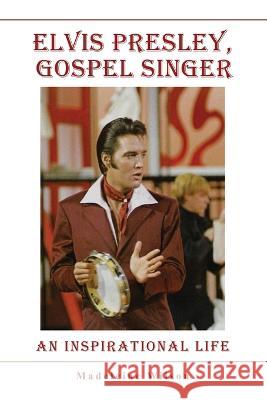 Elvis Presley, Gospel Singer: An Inspirational Life Madeleine Wilson   9781802272550 Shalom Publishing - książka