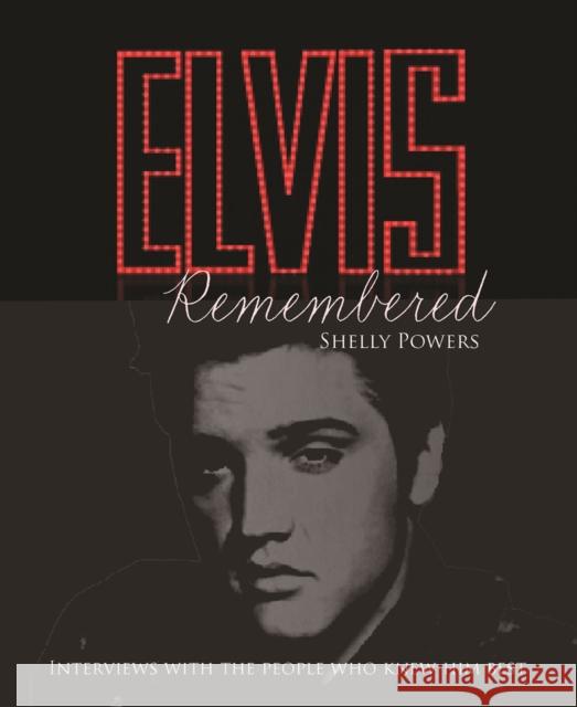 Elvis Remembered: Interviews With the People Who Knew Him Best Shelley Powers 9780228104506 Firefly Books Ltd - książka