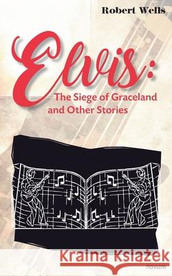 Elvis: The Siege of Graceland and Other Stories Robert Wells 9783991079873 novum publishing gmbh - książka