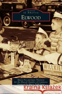 Elwood Elwood Chamber of Commerce               Mayor Todd Jones 9781540239136 Arcadia Publishing Library Editions - książka