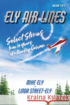 Ely Air Lines: Select Stories from 10 Years of a Weekly Column: Volume 1 of 2 Mike Ely Linda Street-Ely 9781947677029 Paper Airplane Publishing, LLC - książka