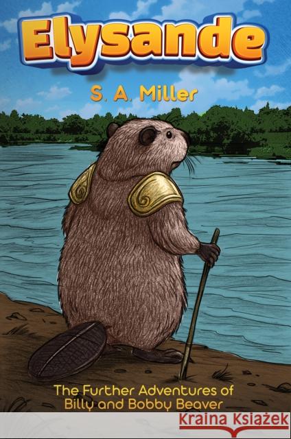 Elysande: The Further Adventures of Billy and Bobby Beaver S. A. Miller 9781037108686 Austin Macauley Publishers - książka