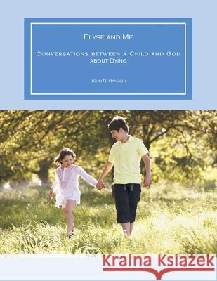 Elyse and Me: Conversations between a Child and God about Dying Hanson, John R. 9781504365666 Balboa Press - książka