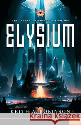 Elysium: The Tartarus Chronicles Book One: Elysium Keith Robinson 9781948014922 Defender Publishing LLC - książka
