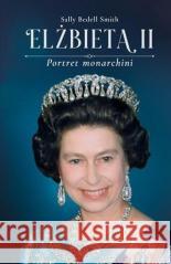 Elżbieta II. Portret monarchii Sally Bedell Smith 9788327161109 Dolnośląskie - książka