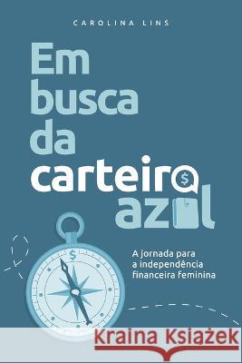 Em Busca da Carteira Azul: A Jornada para a Independência Financeira Feminina Lins, Carolina 9786500522761 Independente - książka