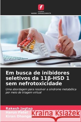 Em busca de inibidores seletivos da 11beta-HSD 1 sem nefrotoxicidade Jagtap, Rakesh, Patel, Harun, Dhangar, Kiran 9786209549137 Edições Nosso Conhecimento - książka