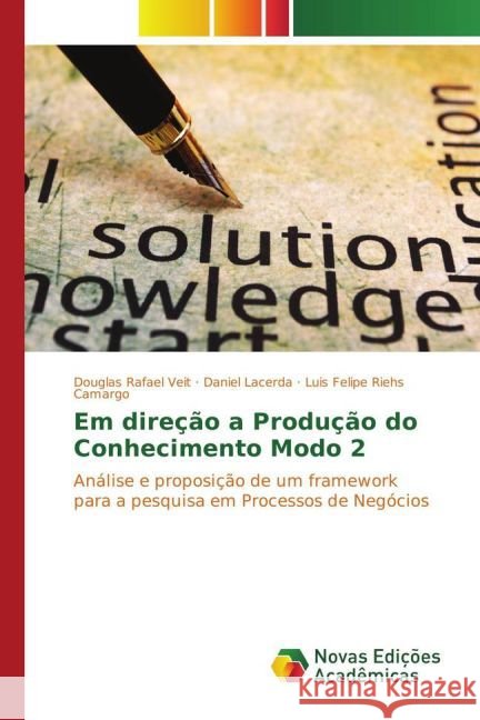 Em direção a Produção do Conhecimento Modo 2 : Análise e proposição de um framework para a pesquisa em Processos de Negócios Veit, Douglas Rafael; Lacerda, Daniel; Riehs Camargo, Luis Felipe 9783841711243 Novas Edicioes Academicas - książka