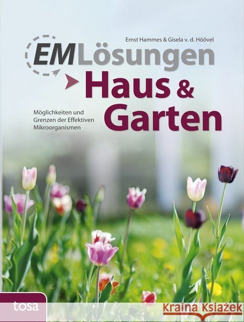EM-Lösungen - Haus & Garten : Möglichkeiten und Grenzen der Effektiven Mikroorganismen Hammes, Ernst; Höövel, Gisela van den 9783863135102 Tosa - książka