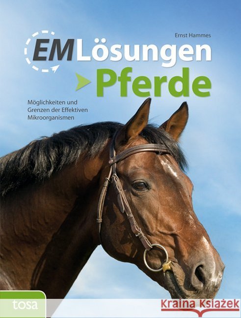 EM-Lösungen - Pferde : Möglichkeiten und Grenzen der Effektiven Mikroorganismen Hammes, Ernst; Höövel, Gisela van den 9783863135126 Tosa - książka