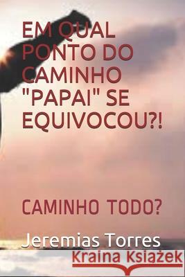 Em Qual Ponto Do Caminho Papai Se Equivocou?! Torres, Jeremias Francisco 9781521523643 Independently Published - książka